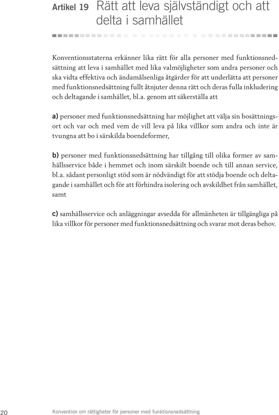 samhället, bl.a. genom att säkerställa att a) personer med funktionsnedsättning har möjlighet att välja sin bosättningsort och var och med vem de vill leva på lika villkor som andra och inte är