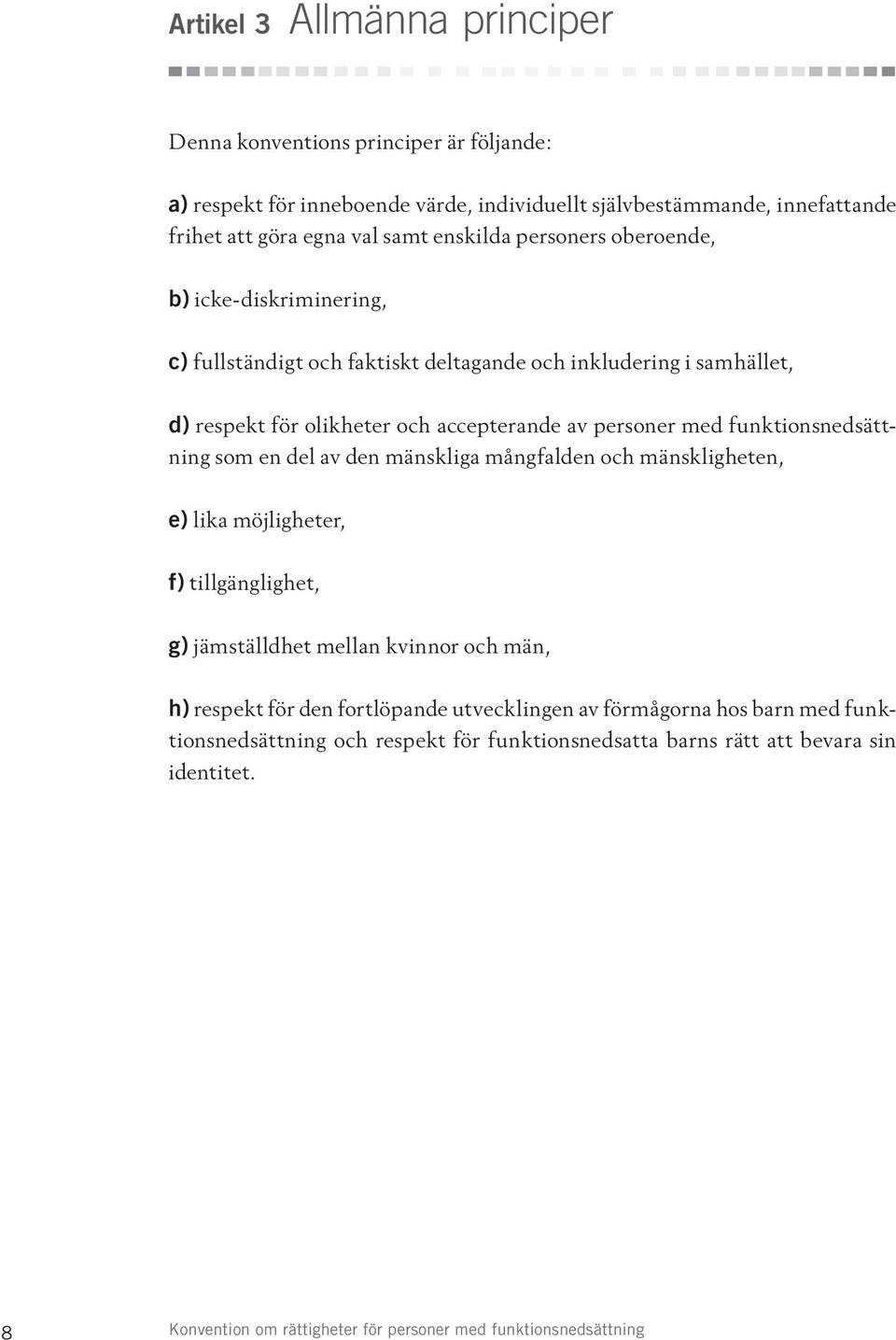 funktionsnedsättning som en del av den mänskliga mångfalden och mänskligheten, e) lika möjligheter, f) tillgänglighet, g) jämställdhet mellan kvinnor och män, h) respekt för den