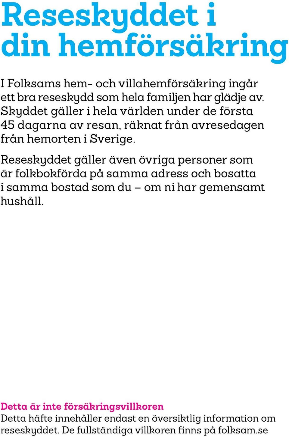 Reseskyddet gäller även övriga personer som är folkbokförda på samma adress och bosatta i samma bostad som du om ni har gemensamt