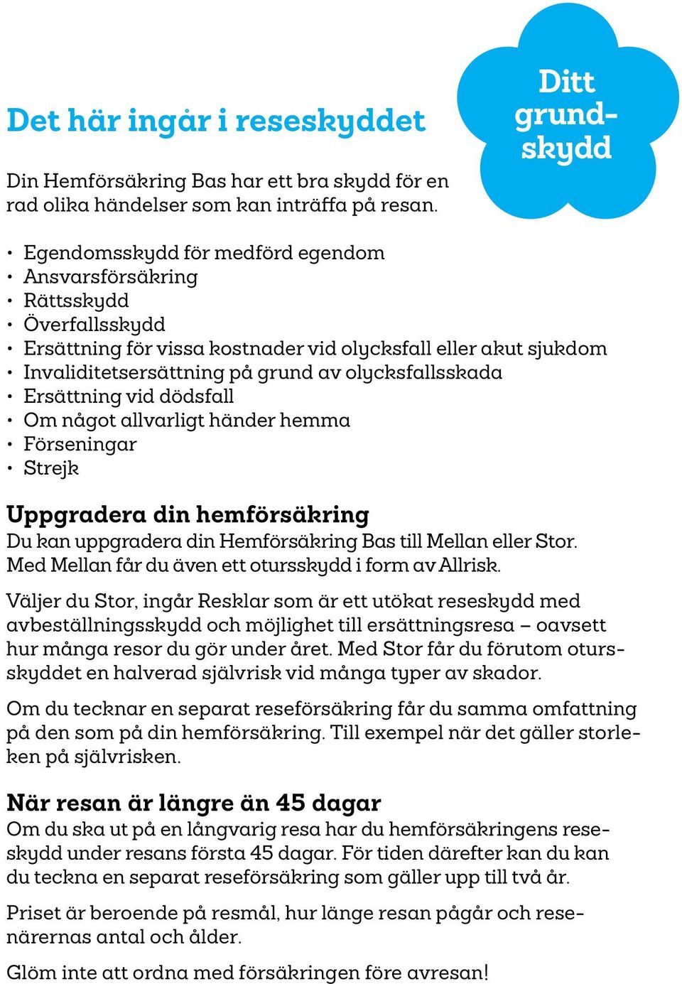 olycksfallsskada Ersättning vid dödsfall Om något allvarligt händer hemma Förseningar Strejk Uppgradera din hemförsäkring Du kan uppgradera din Hemförsäkring Bas till Mellan eller Stor.