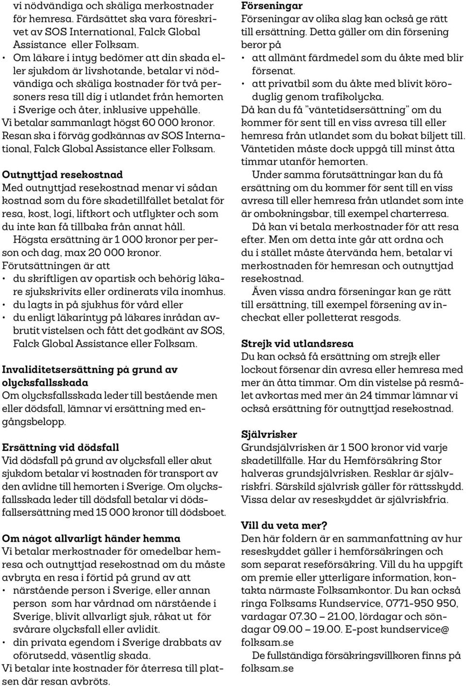 inklusive uppehälle. Vi betalar sammanlagt högst 60 000 kronor. Resan ska i förväg godkännas av SOS International, Falck Global Assistance eller Folksam.