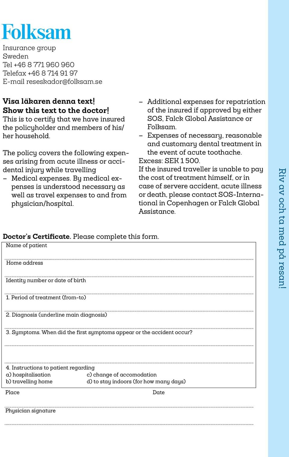 The policy covers the following expenses arising from acute illness or accidental injury while travelling Medical expenses.