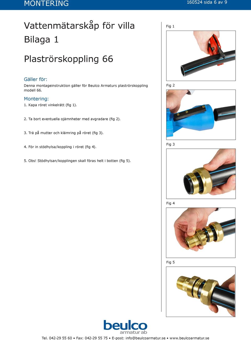 3. Trä på mutter och klämring på röret (fig 3). 4. För in stödhylsa/koppling i röret (fig 4). Fig 3 5. Obs!