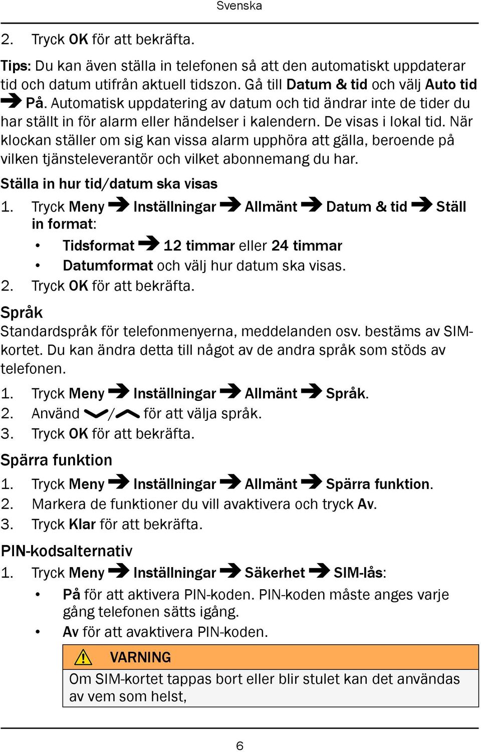 När klockan ställer om sig kan vissa alarm upphöra att gälla, beroende på vilken tjänsteleverantör och vilket abonnemang du har. Ställa in hur tid/datum ska visas 1.