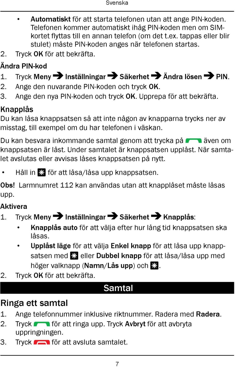 3. Ange den nya PIN-koden och tryck OK. Upprepa för att bekräfta. Knapplås Du kan låsa knappsatsen så att inte någon av knapparna trycks ner av misstag, till exempel om du har telefonen i väskan.