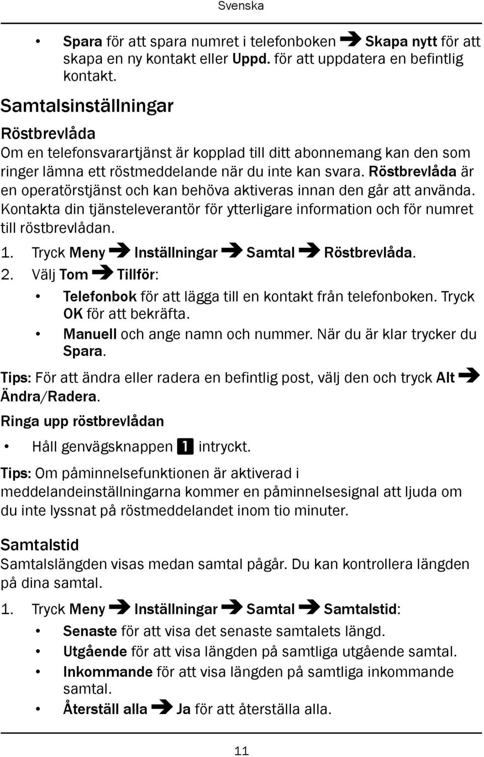 Röstbrevlåda är en operatörstjänst och kan behöva aktiveras innan den går att använda. Kontakta din tjänsteleverantör för ytterligare information och för numret till röstbrevlådan. 1.