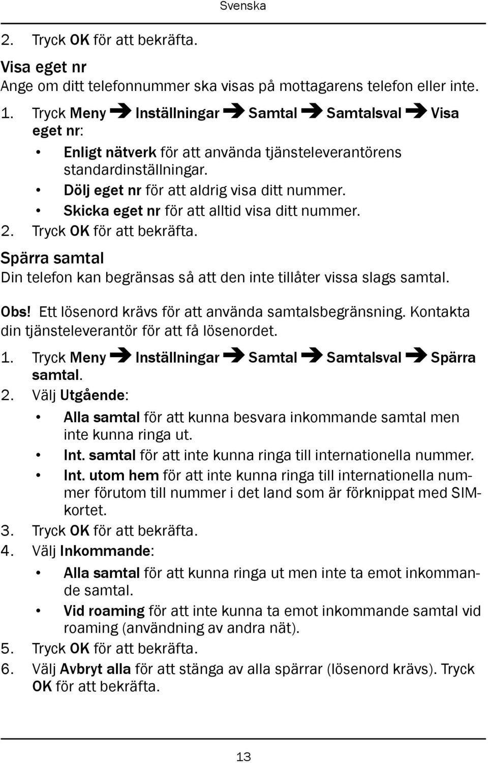 Skicka eget nr för att alltid visa ditt nummer. 2. Tryck OK för att bekräfta. Spärra samtal Din telefon kan begränsas så att den inte tillåter vissa slags samtal. Obs!
