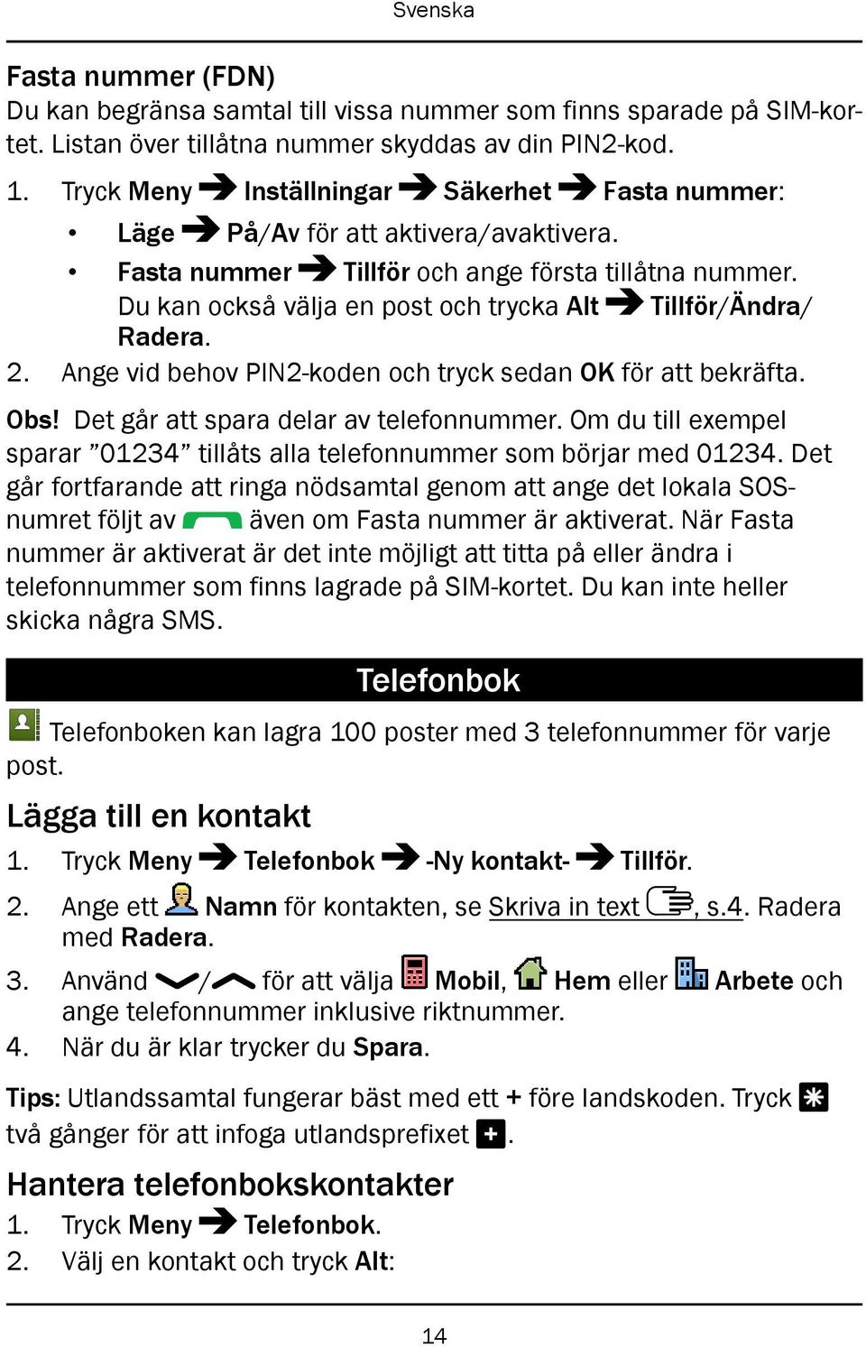 Du kan också välja en post och trycka Alt Tillför/Ändra/ Radera. 2. Ange vid behov PIN2-koden och tryck sedan OK för att bekräfta. Obs! Det går att spara delar av telefonnummer.