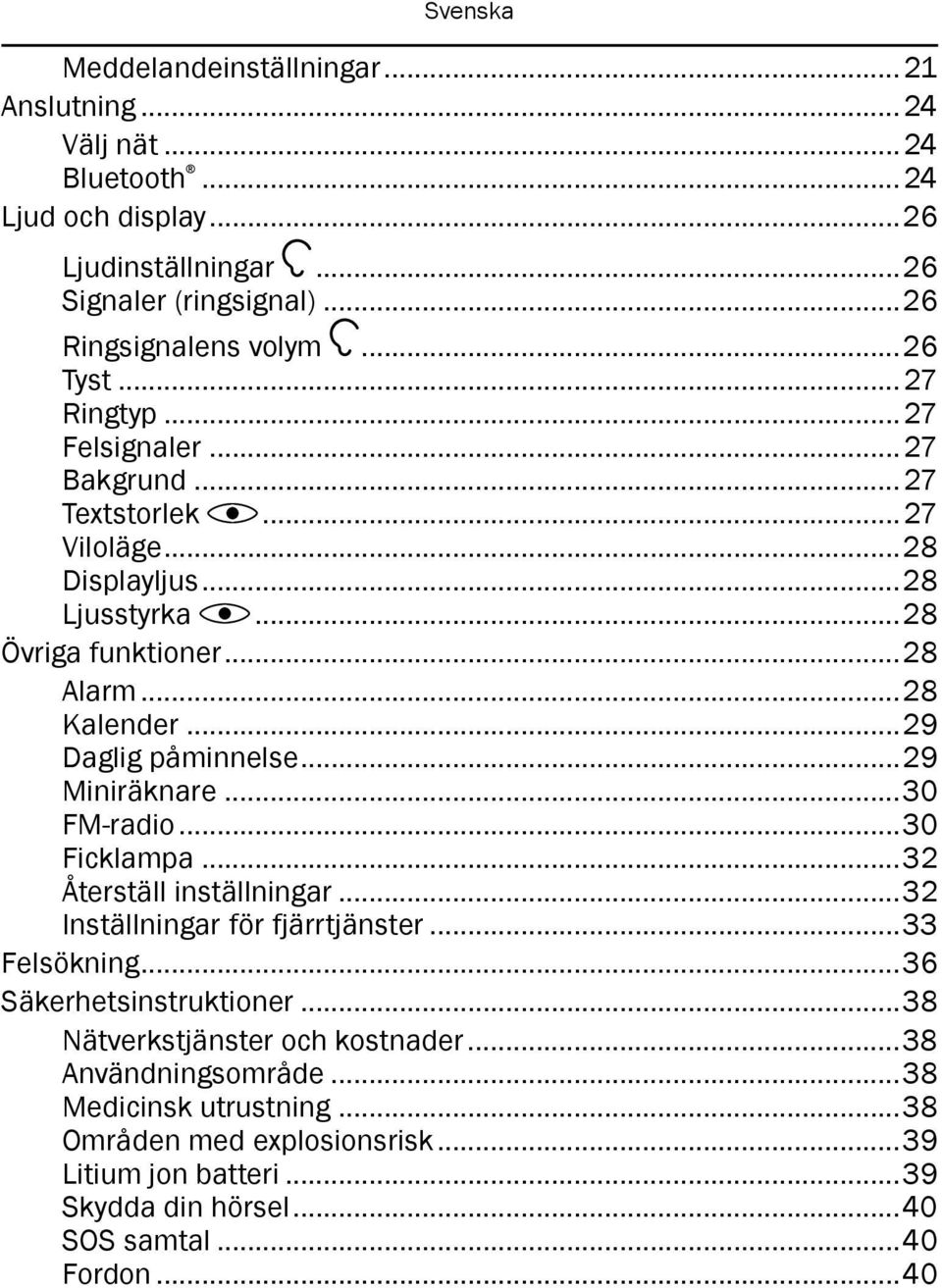 ..29 Miniräknare...30 FM-radio...30 Ficklampa...32 Återställ inställningar...32 Inställningar för fjärrtjänster...33 Felsökning...36 Säkerhetsinstruktioner.
