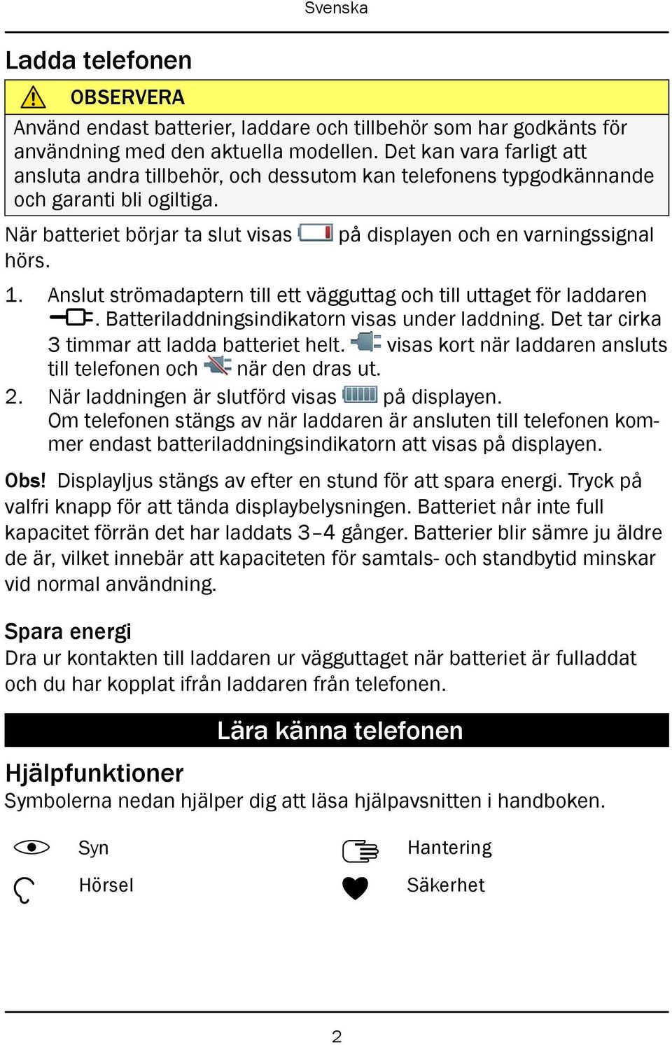 Anslut strömadaptern till ett vägguttag och till uttaget för laddaren y. Batteriladdningsindikatorn visas under laddning. Det tar cirka 3 timmar att ladda batteriet helt.
