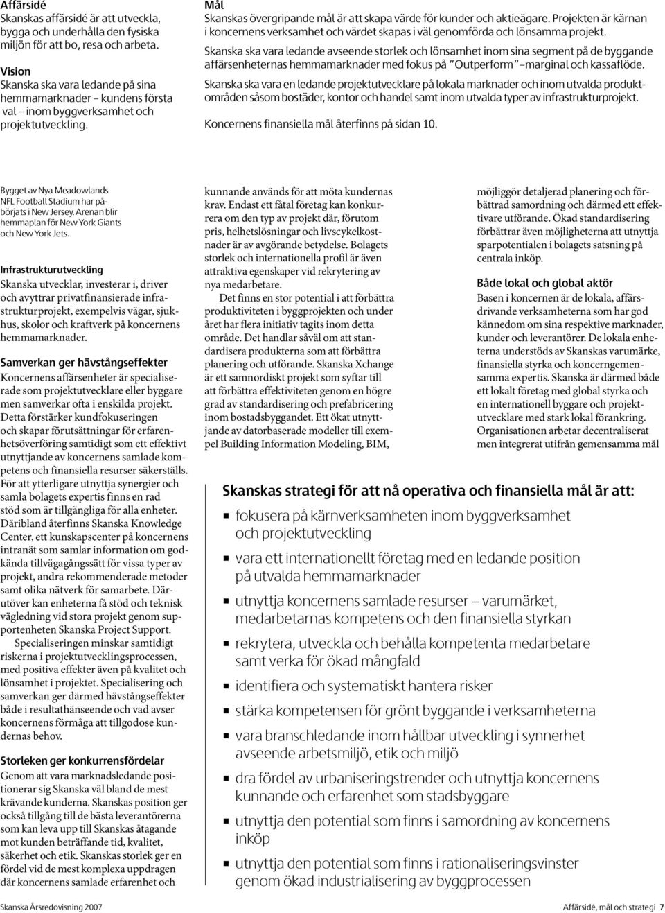 Projekten är kärnan i koncernens verksamhet och värdet skapas i väl genomförda och lönsamma projekt.
