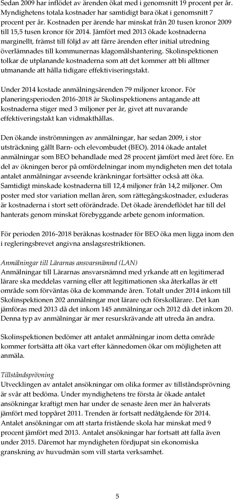 Jämfört med 2013 ökade kostnaderna marginellt, främst till följd av att färre ärenden efter initial utredning överlämnades till kommunernas klagomålshantering.