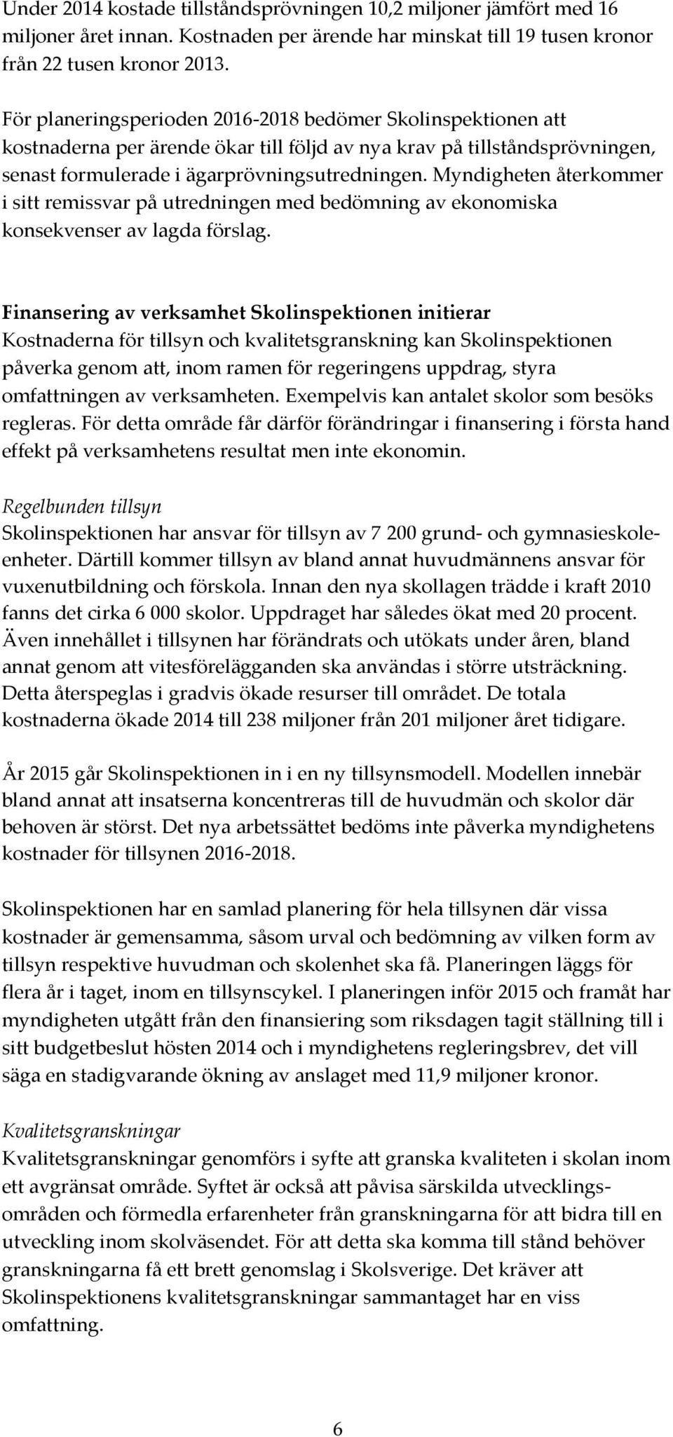 Myndigheten återkommer i sitt remissvar på utredningen med bedömning av ekonomiska konsekvenser av lagda förslag.