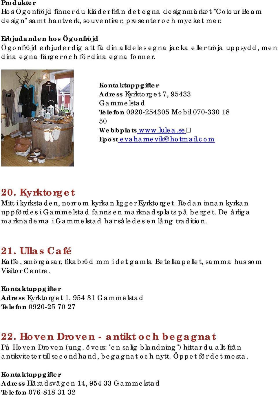 Adress Kyrktorget 7, 95433 Gammelstad Telefon 0920-254305 Mobil 070-330 18 50 Webbplats www.lulea.se Epost evaharnevik@hotmail.com 20. Kyrktorget Mitt i kyrkstaden, norr om kyrkan ligger Kyrktorget.