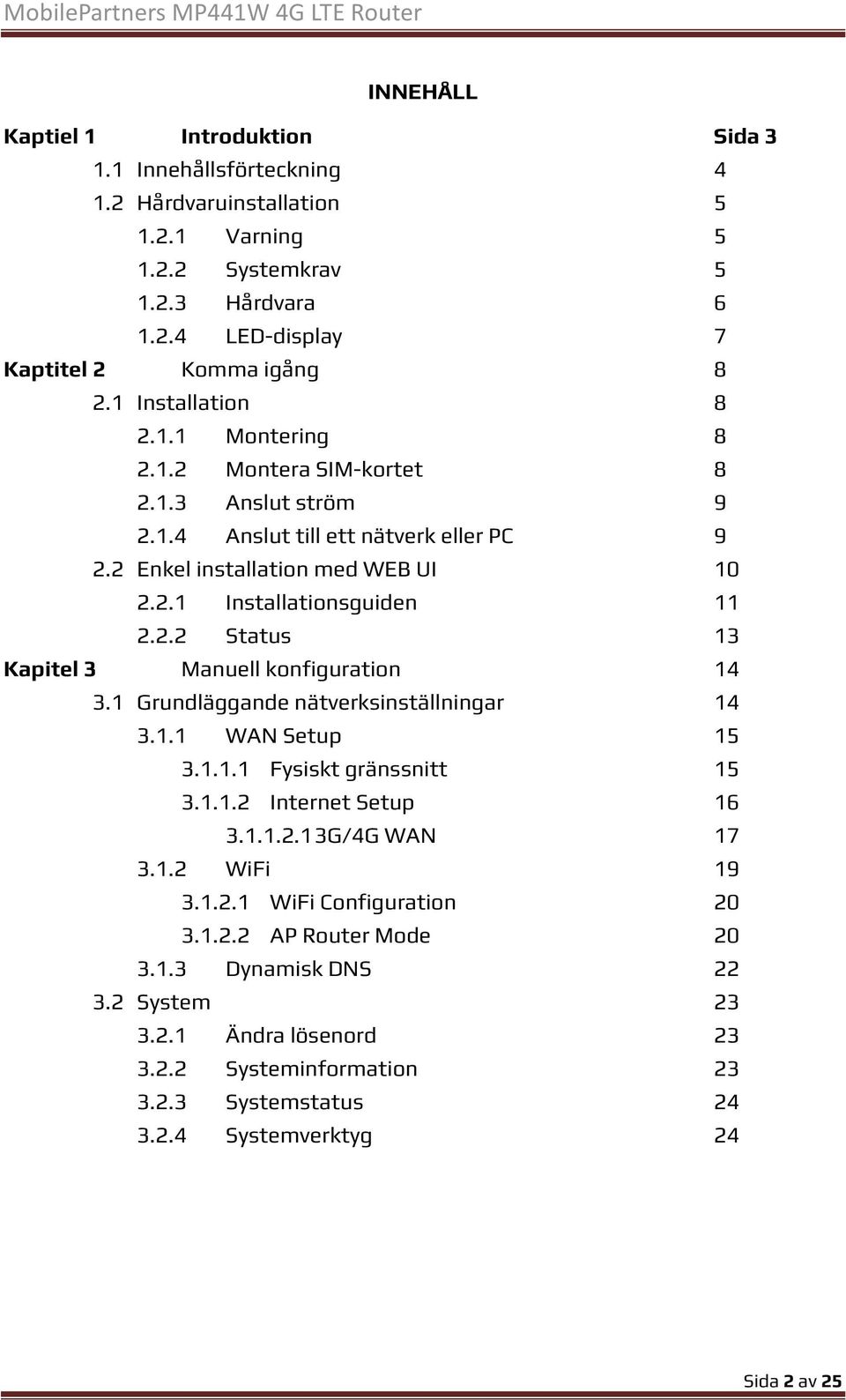 1 Grundläggande nätverksinställningar 14 3.1.1 WAN Setup 15 3.1.1.1 Fysiskt gränssnitt 15 3.1.1.2 Internet Setup 16 3.1.1.2.13G/4G WAN 17 3.1.2 WiFi 19 3.1.2.1 WiFi Configuration 20 3.1.2.2 AP Router Mode 20 3.