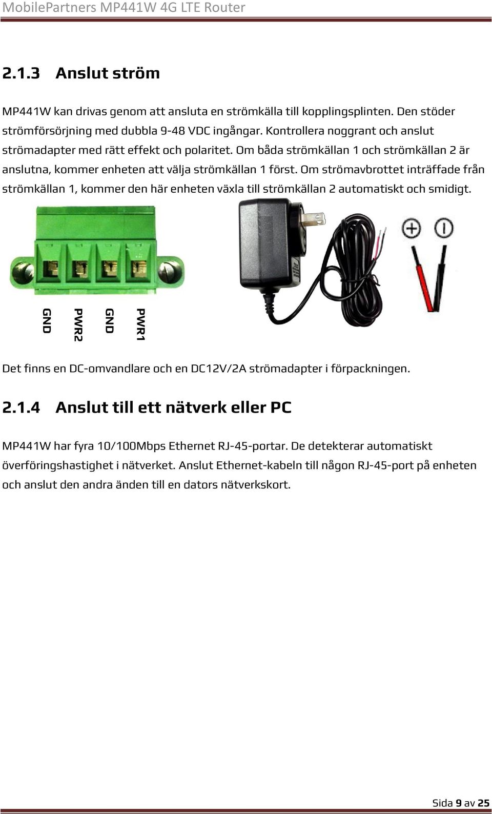 Om båda strömkällan 1 och strömkällan 2 är anslutna, kommer enheten att välja strömkällan 1 först.