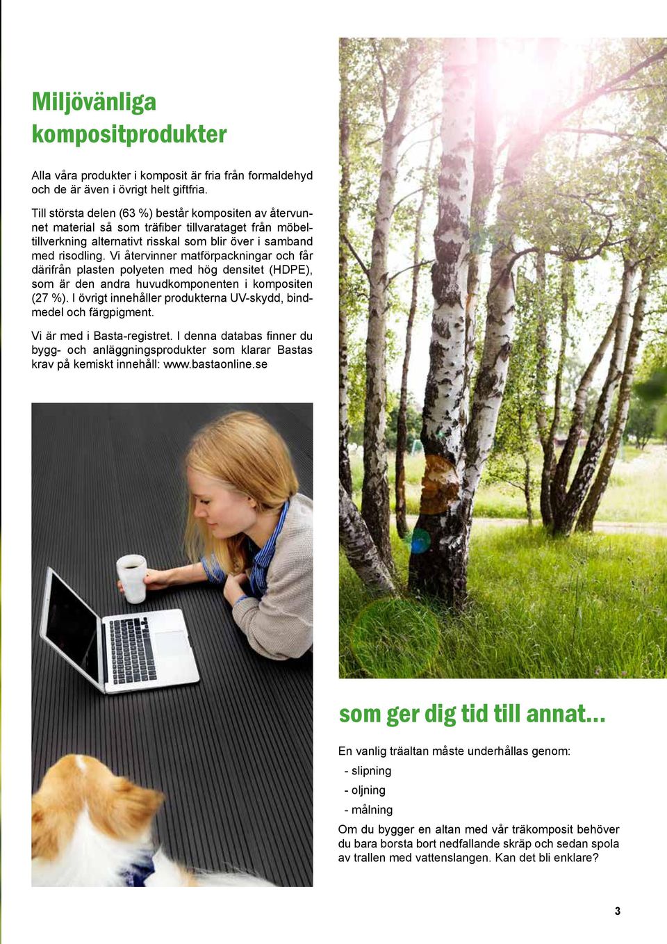Vi återvinner matförpackningar och får därifrån plasten polyeten med hög densitet (HDPE), som är den andra huvudkomponenten i kompositen (27 %).