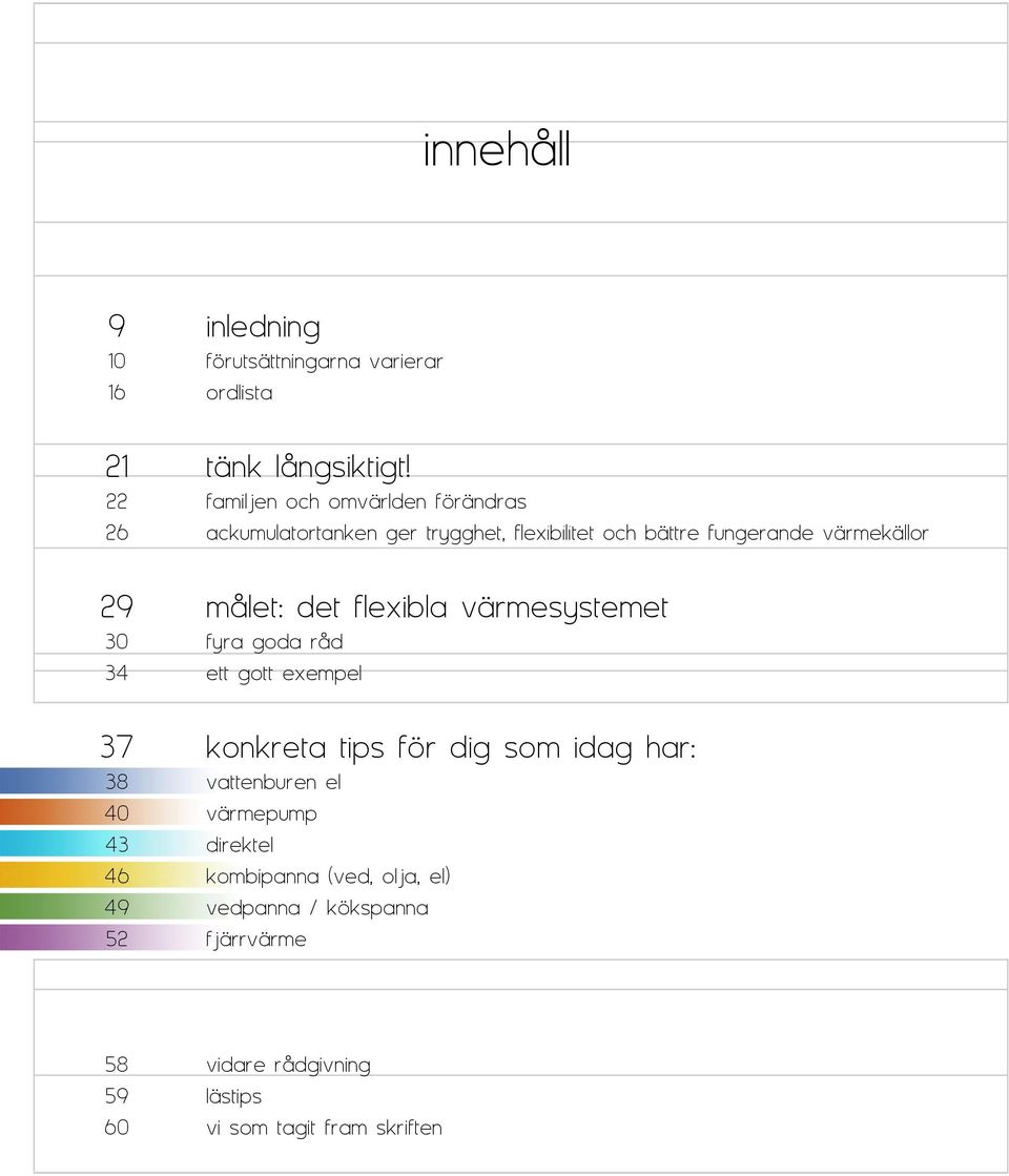 målet: det flexibla värmesystemet 30 fyra goda råd 34 ett gott exempel 37 konkreta tips för dig som idag har: 38