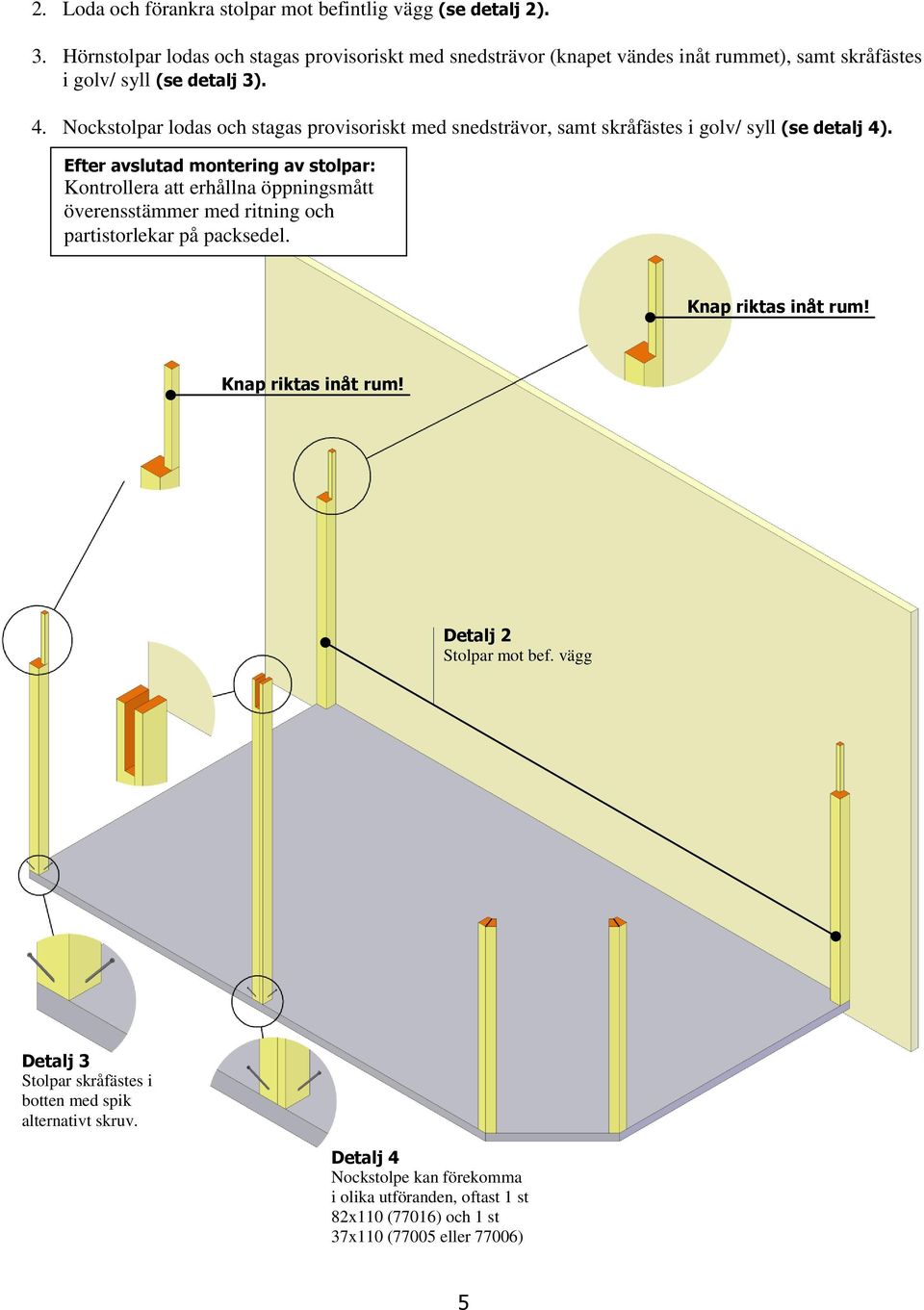 Nockstolpar lodas och stagas provisoriskt med snedsträvor, samt skråfästes i golv/ syll (se detalj 4).
