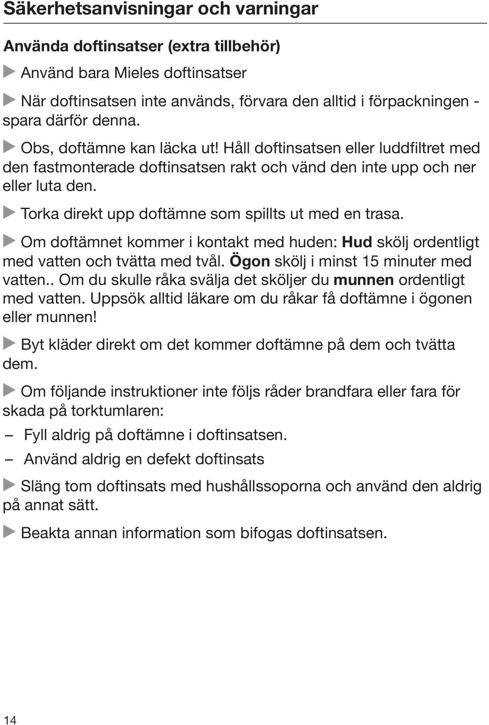 Torka direkt upp doftämne som spillts ut med en trasa. Om doftämnet kommer i kontakt med huden: Hud skölj ordentligt med vatten och tvätta med tvål. Ögon skölj i minst 15 minuter med vatten.