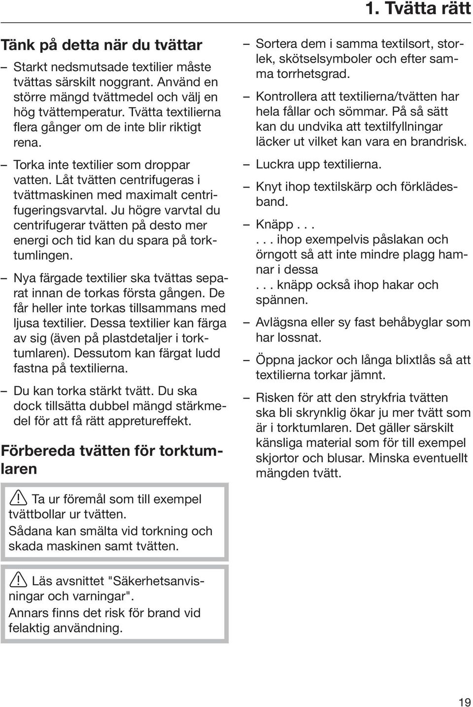 Ju högre varvtal du centrifugerar tvätten på desto mer energi och tid kan du spara på torktumlingen. Nya färgade textilier ska tvättas separat innan de torkas första gången.