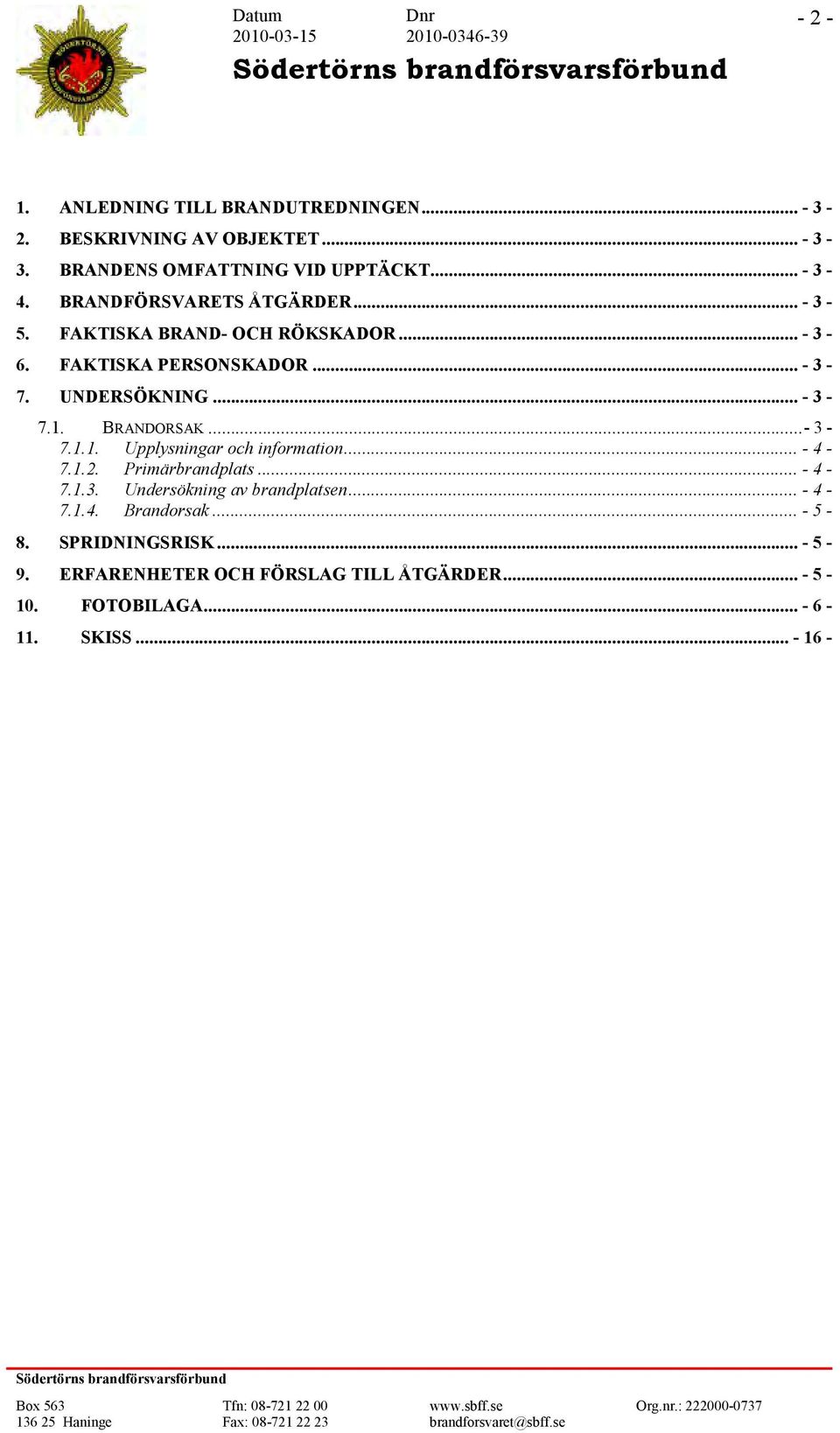 BRANDORSAK...- 3-7.1.1. Upplysningar och information... - 4-7.1.2. Primärbrandplats... - 4-7.1.3. Undersökning av brandplatsen.