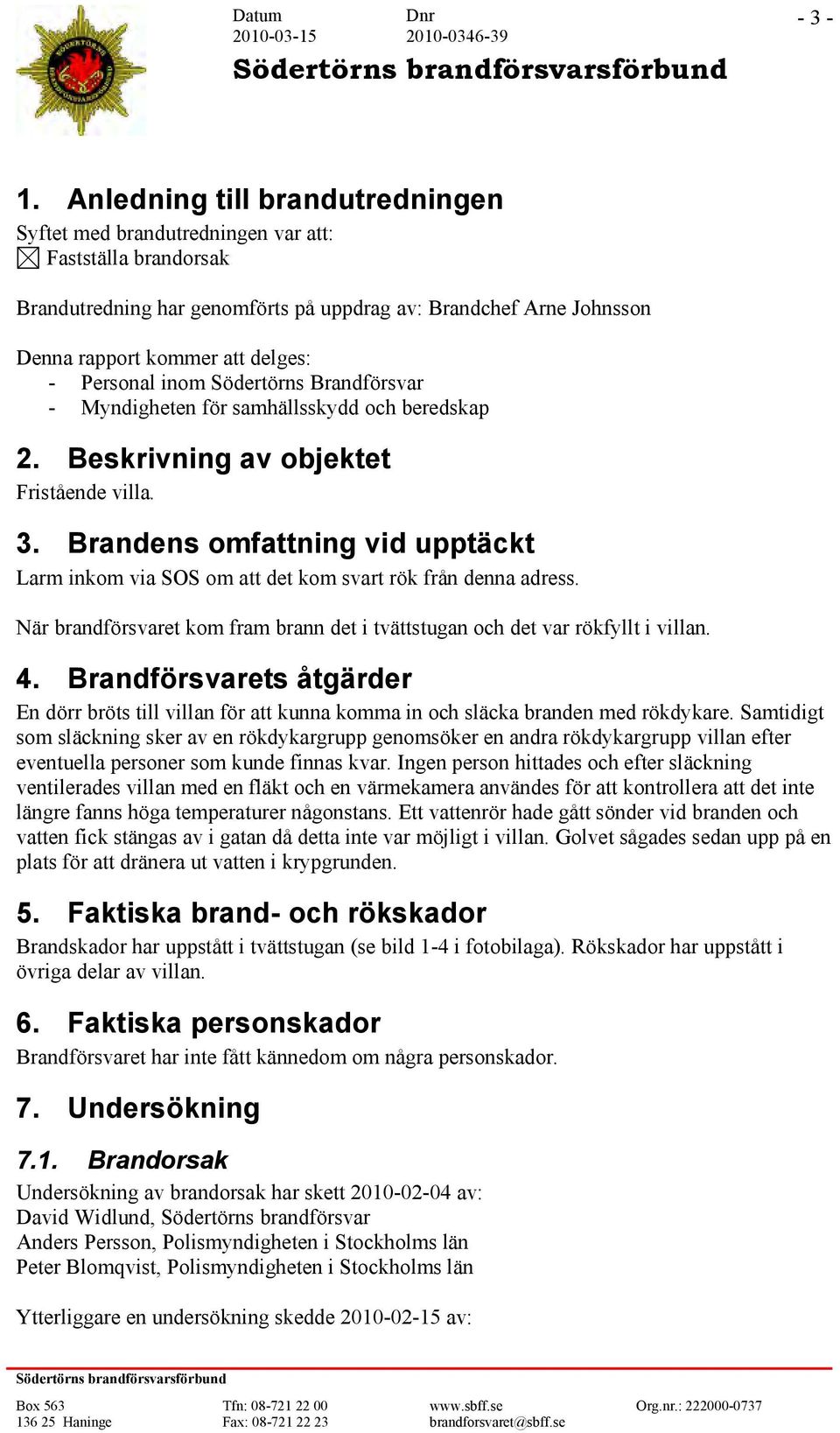 Personal inom Södertörns Brandförsvar - Myndigheten för samhällsskydd och beredskap 2. Beskrivning av objektet Fristående villa. 3.