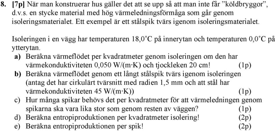 a) Beräkna värmeflödet per kvadratmeter genom isoleringen om den har värmekonduktiviteten 0,050 W/(m K) och tjockleken 20 cm!