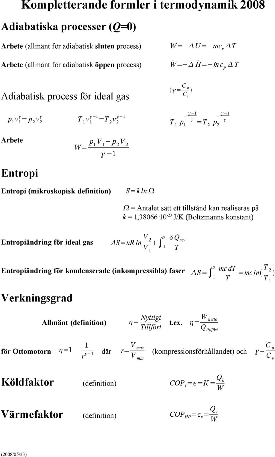 på k =,38066 0-23 J/K (Boltzmanns konstant) Entropiändring för ideal gas ΔS=nR ln V 2 2 Q V rev T Entropiändring för kondenserade (inkompressibla) faser S = 2 mc dt T =mc ln T 2 T Verkningsgrad