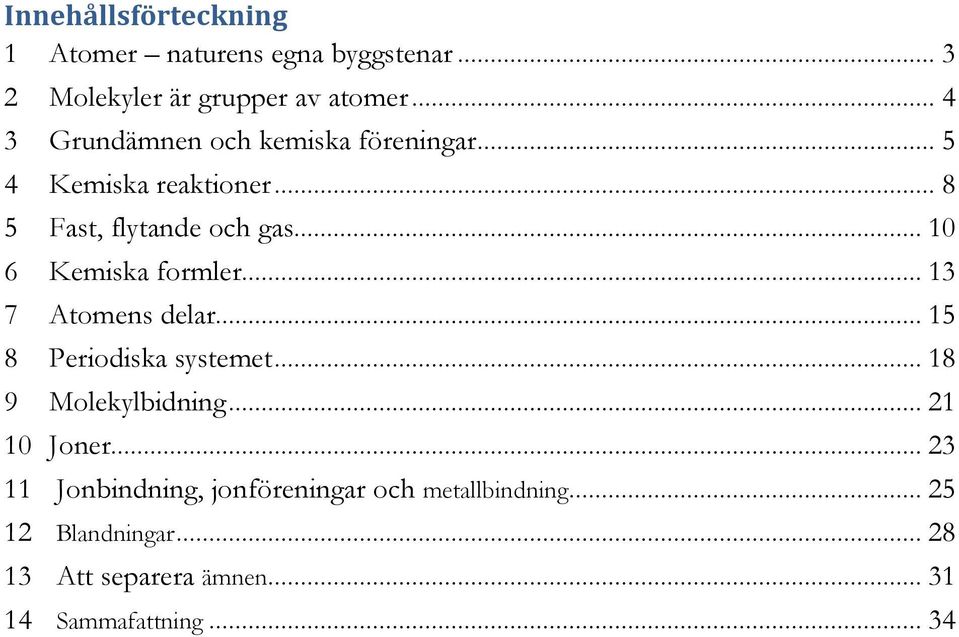 .. 10 6 Kemiska formler... 13 7 Atomens delar... 15 8 Periodiska systemet... 18 9 Molekylbidning.