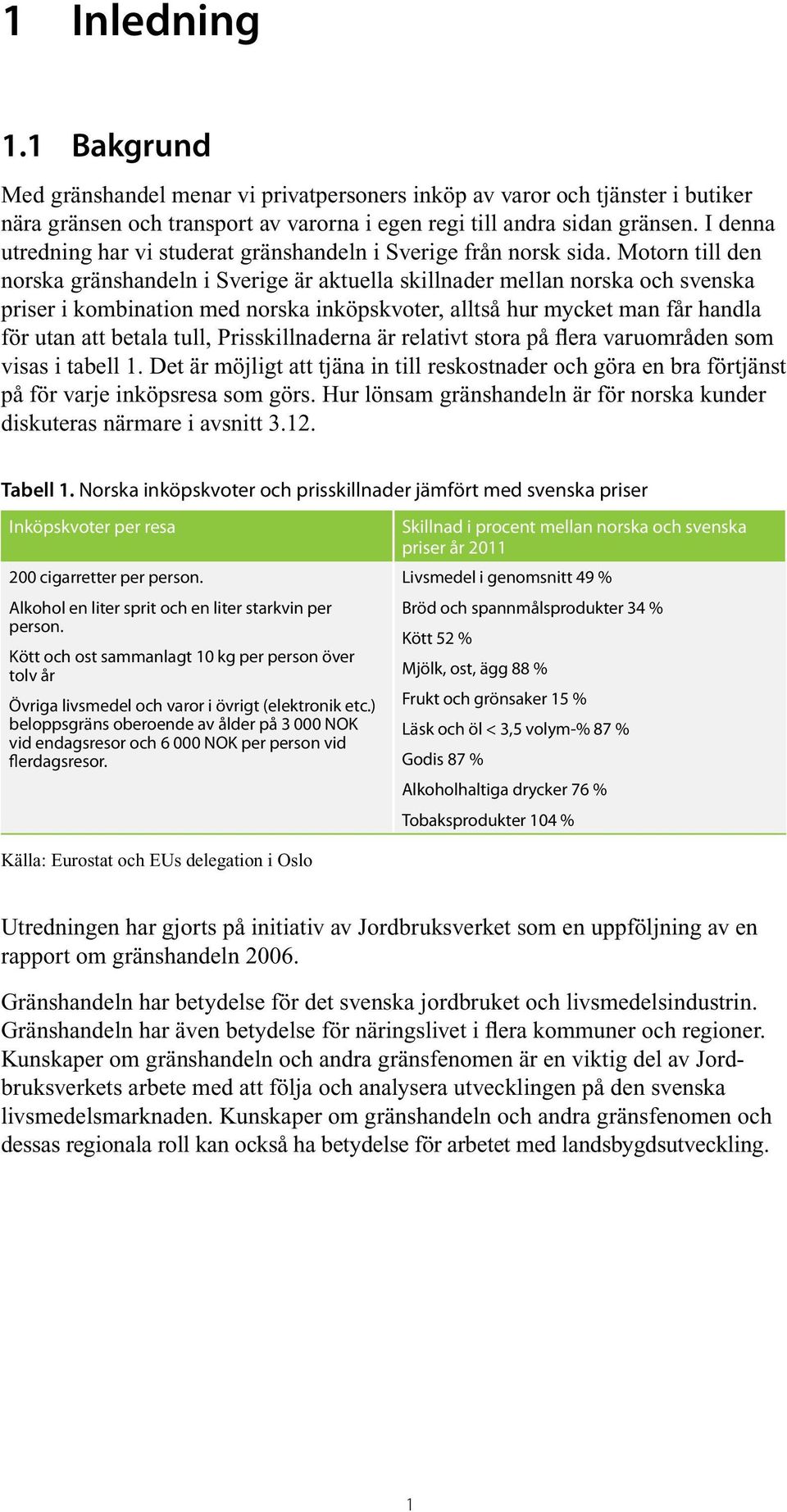 Motorn till den norska gränshandeln i Sverige är aktuella skillnader mellan norska och svenska priser i kombination med norska inköpskvoter, alltså hur mycket man får handla för utan att betala tull,