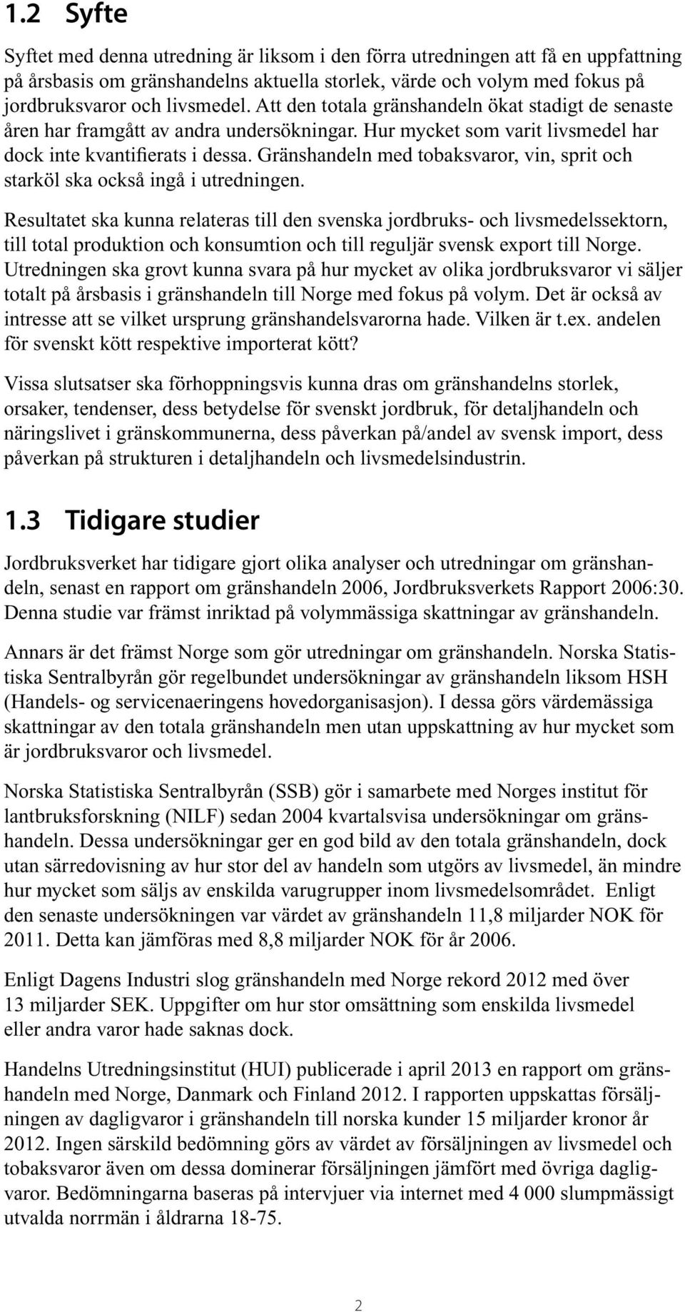 Gränshandeln med tobaksvaror, vin, sprit och starköl ska också ingå i utredningen.