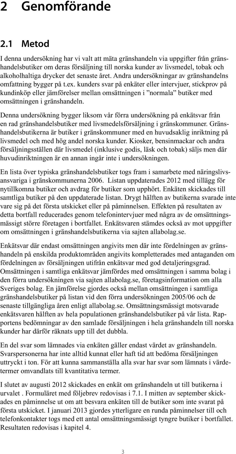 senaste året. Andra undersökningar av gränshandelns omfattning bygger på t.ex.