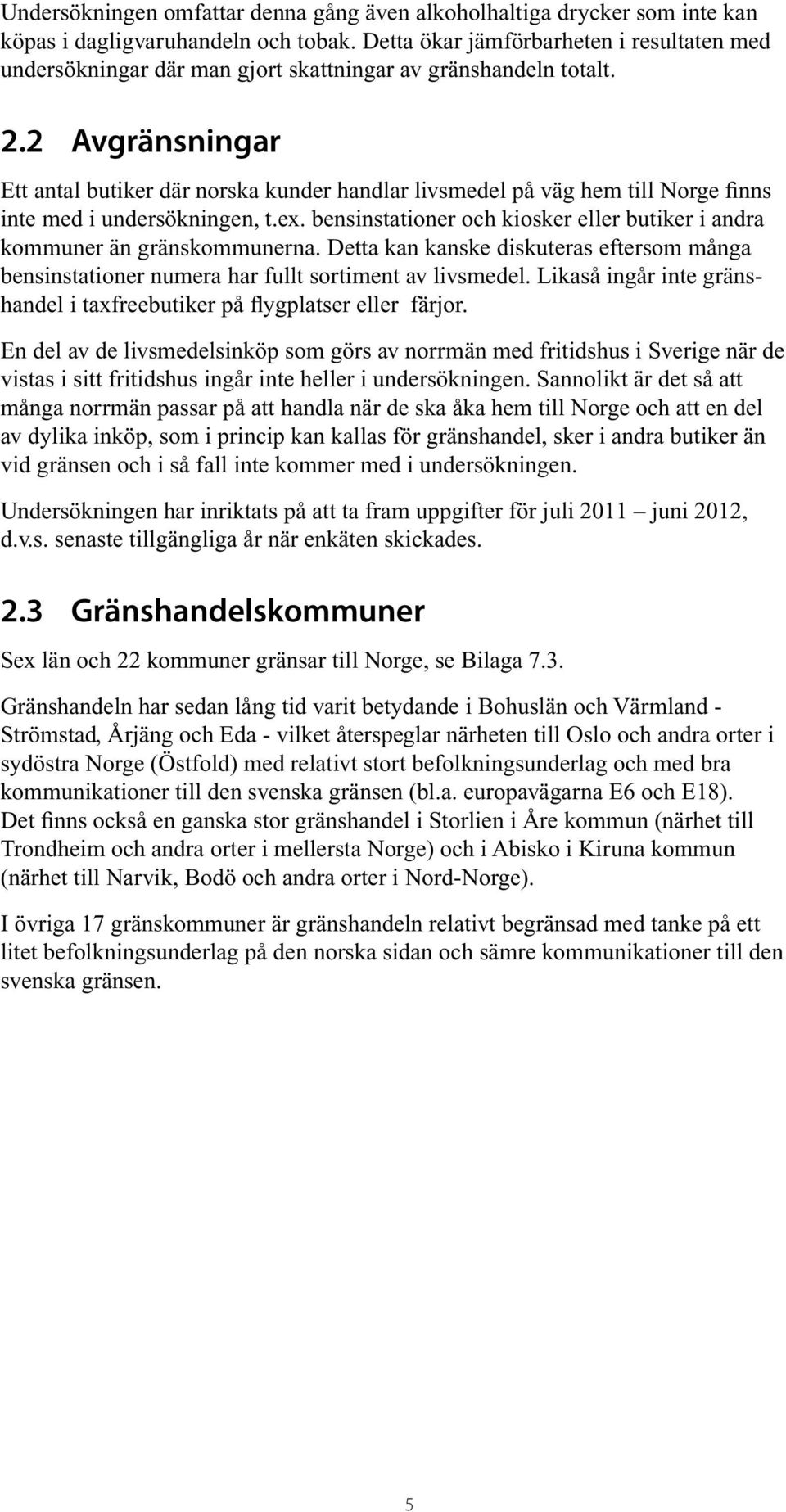 2 Avgränsningar Ett antal butiker där norska kunder handlar livsmedel på väg hem till Norge finns inte med i undersökningen, t.ex.