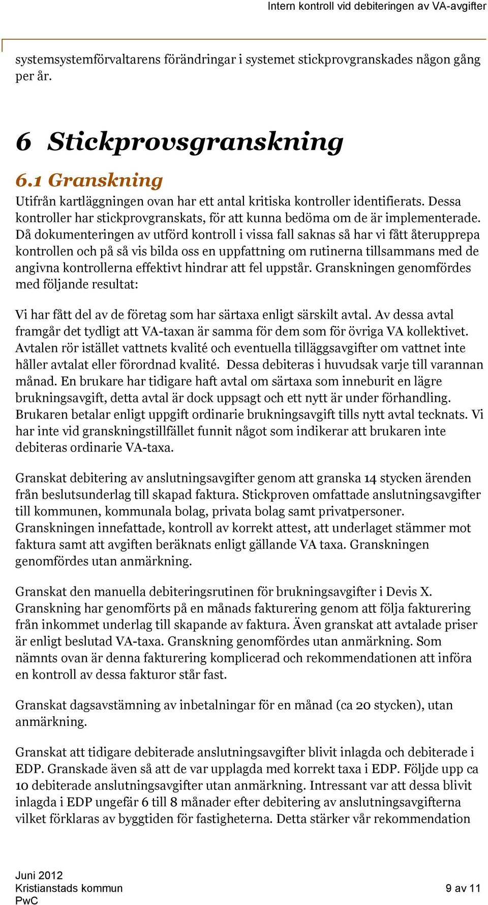 Då dokumenteringen av utförd kontroll i vissa fall saknas så har vi fått återupprepa kontrollen och på så vis bilda oss en uppfattning om rutinerna tillsammans med de angivna kontrollerna effektivt