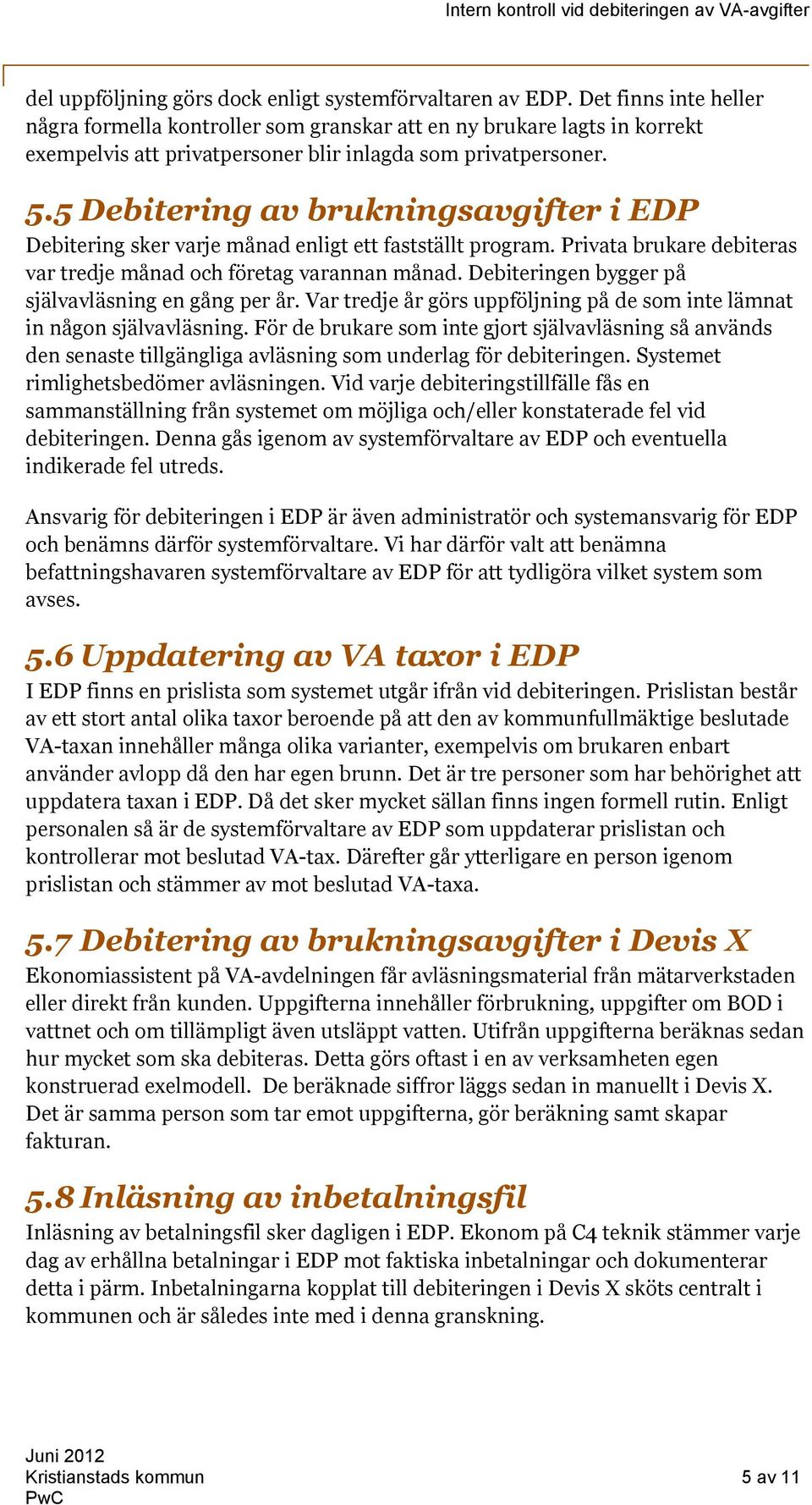 5 Debitering av brukningsavgifter i EDP Debitering sker varje månad enligt ett fastställt program. Privata brukare debiteras var tredje månad och företag varannan månad.
