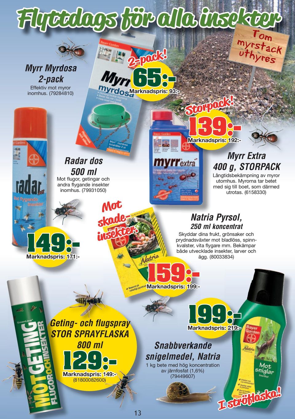(6158330) Mot flugor, getingar och andra flygande insekter inomhus. (79931050) 149:- Mot skade er.