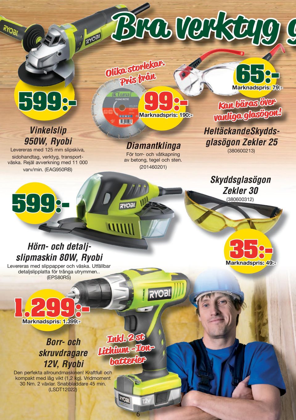99:- Marknadspris: 190:- 65:- Marknadspris: 79:- HeltäckandeSkyddsglasögon Zekler 25 (380600213) Skyddsglasögon Zekler 30 (380600312) Hörn- och detaljslipmaskin 80W, Ryobi Levereras med slippapper