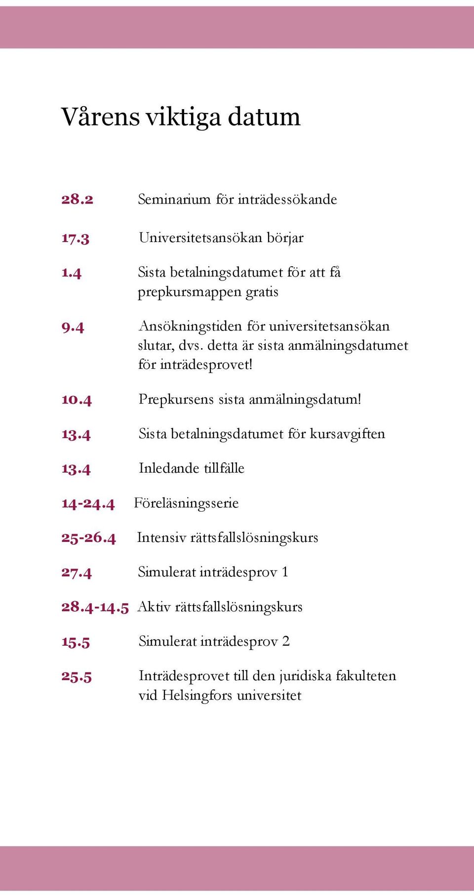 4 Sista betalningsdatumet för kursavgiften 13.4 Inledande tillfälle 14-24.4 Föreläsningsserie 25-26.4 Intensiv rättsfallslösningskurs 27.