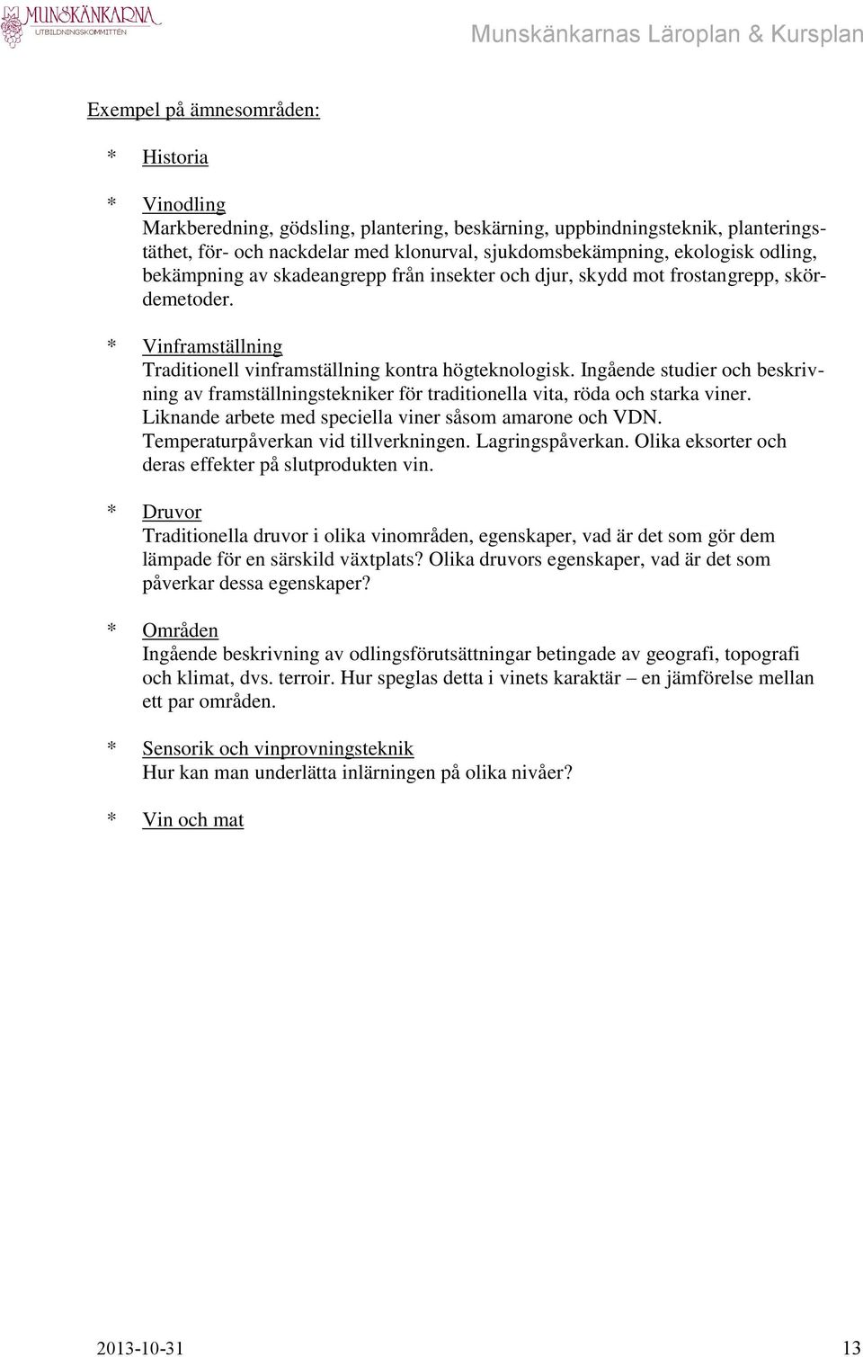 Ingående studier och beskrivning av framställningstekniker för traditionella vita, röda och starka viner. Liknande arbete med speciella viner såsom amarone och VDN.