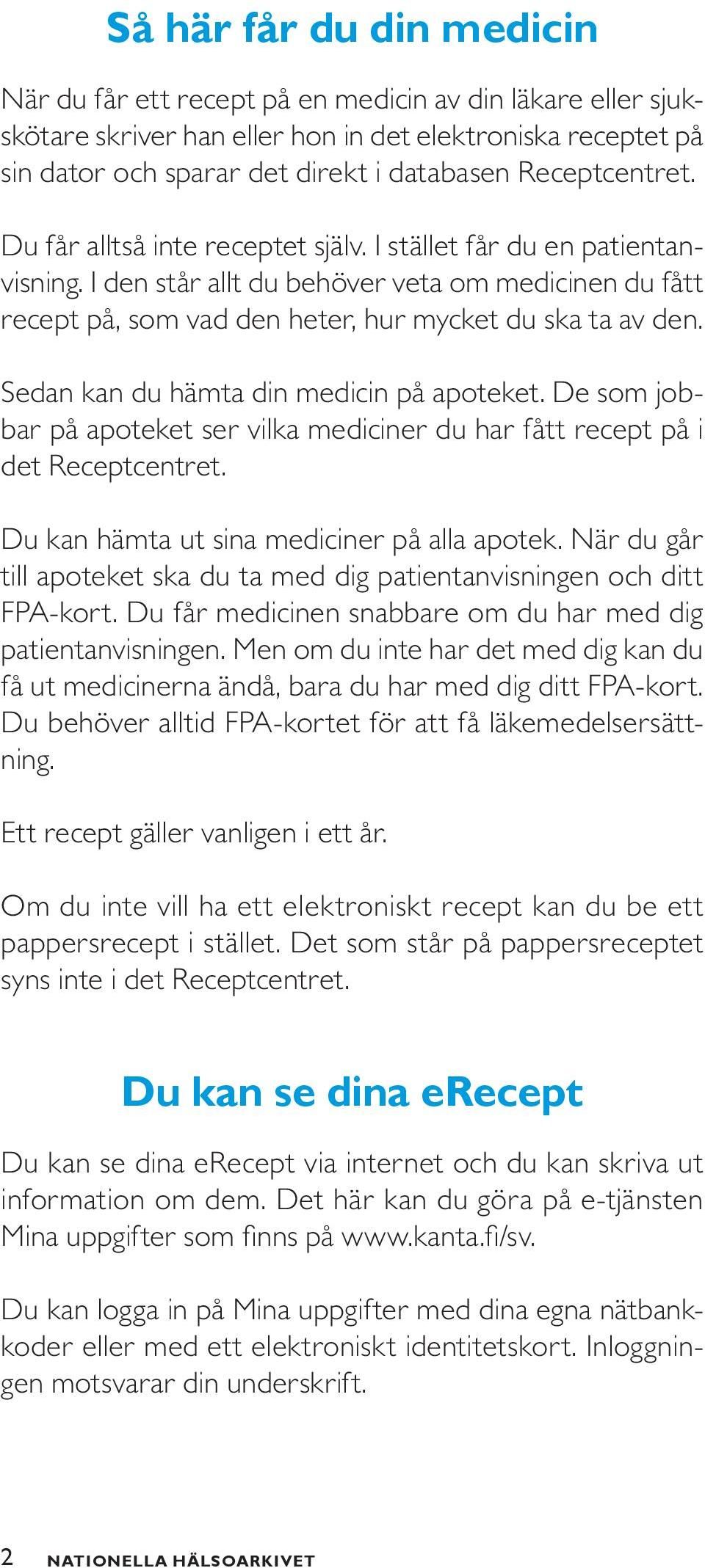 Sedan kan du hämta din medicin på apoteket. De som jobbar på apoteket ser vilka mediciner du har fått recept på i det Receptcentret. Du kan hämta ut sina mediciner på alla apotek.