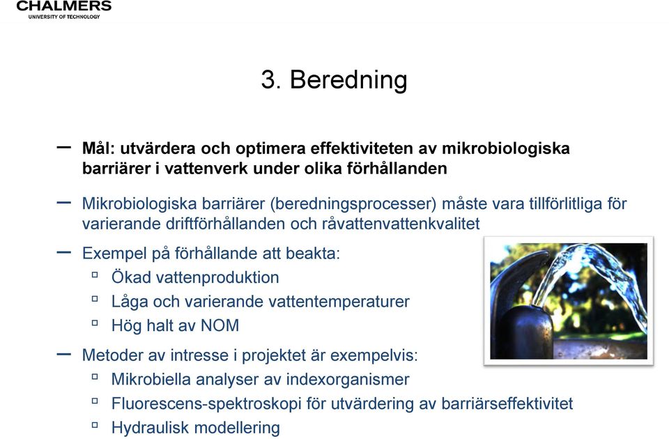 Exempel på förhållande att beakta: Ökad vattenproduktion Låga och varierande vattentemperaturer Hög halt av NOM Metoder av intresse i