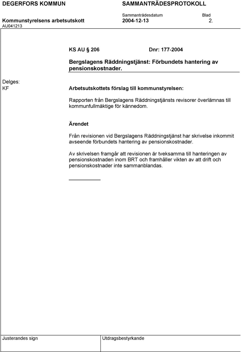 kännedom. Från revisionen vid Bergslagens Räddningstjänst har skrivelse inkommit avseende förbundets hantering av pensionskostnader.