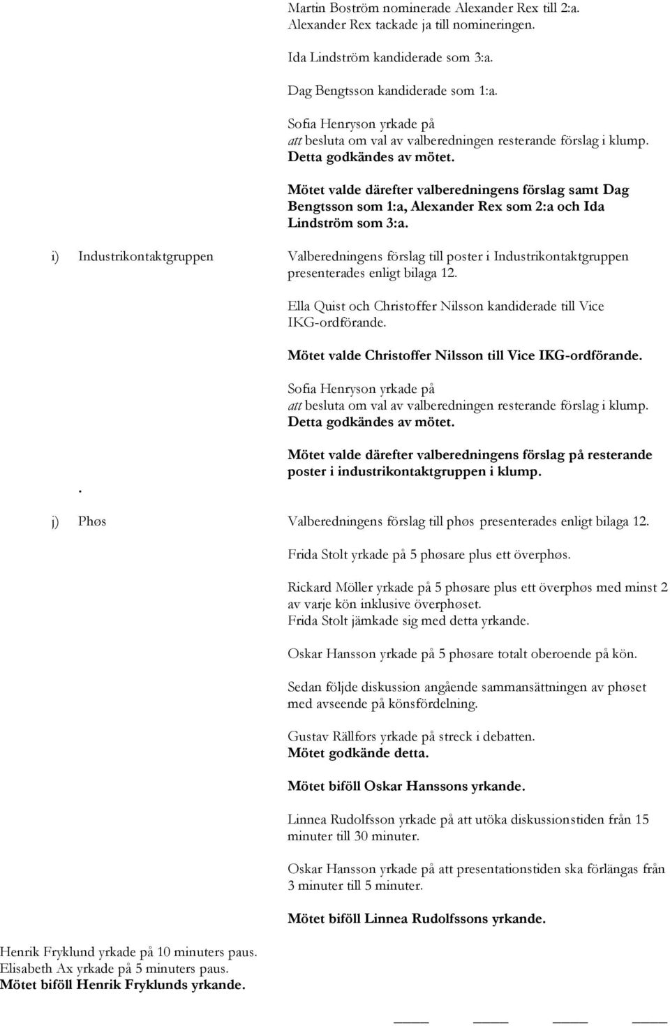 Mötet valde därefter valberedningens förslag samt Dag Bengtsson som 1:a, Alexander Rex som 2:a och Ida Lindström som 3:a.