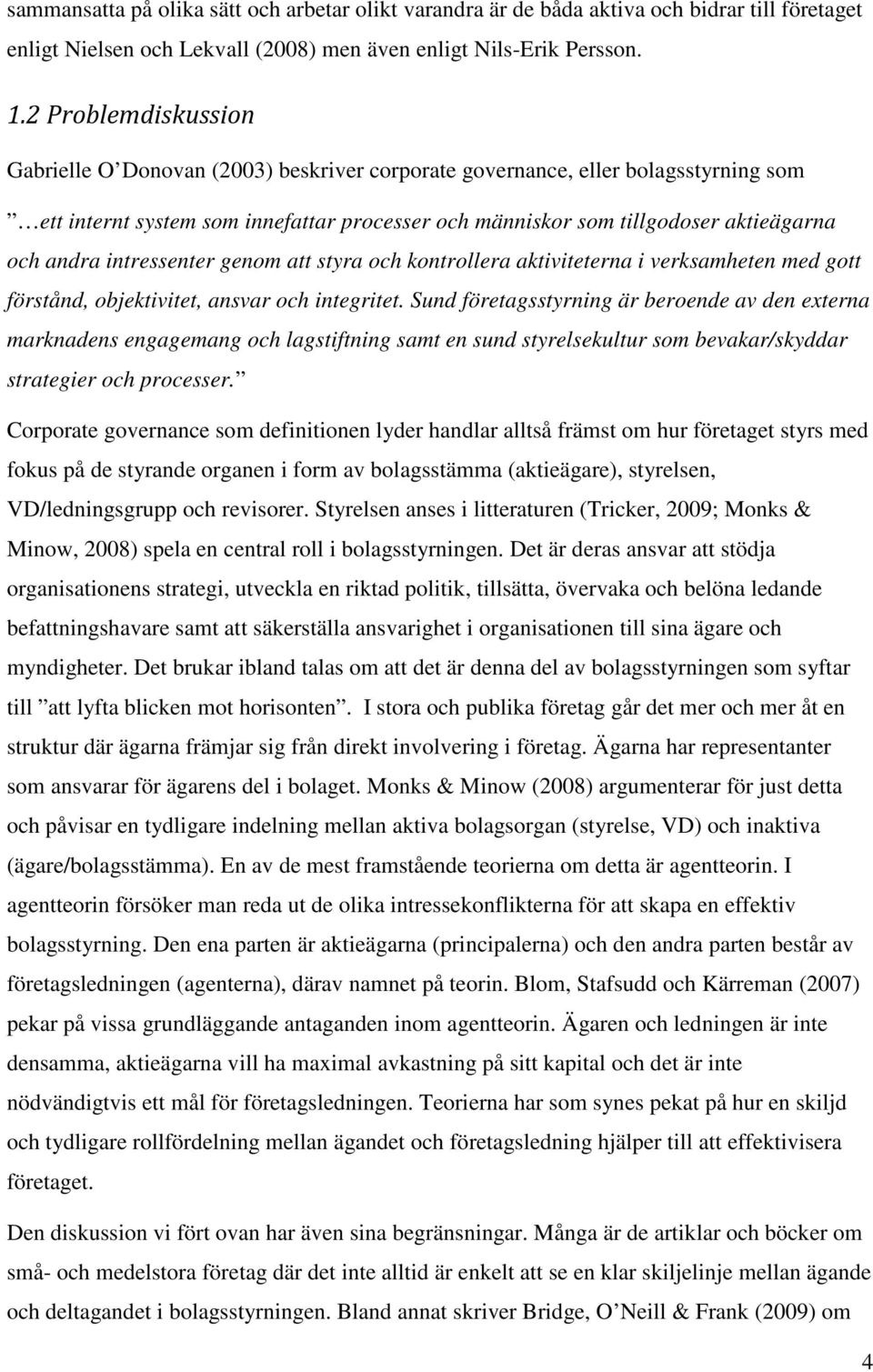 intressenter genom att styra och kontrollera aktiviteterna i verksamheten med gott förstånd, objektivitet, ansvar och integritet.