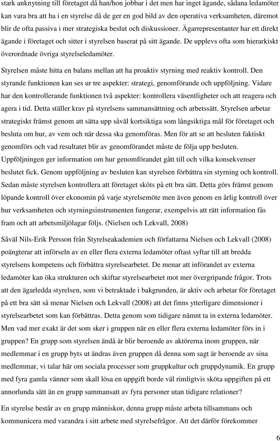 De upplevs ofta som hierarkiskt överordnade övriga styrelseledamöter. Styrelsen måste hitta en balans mellan att ha proaktiv styrning med reaktiv kontroll.