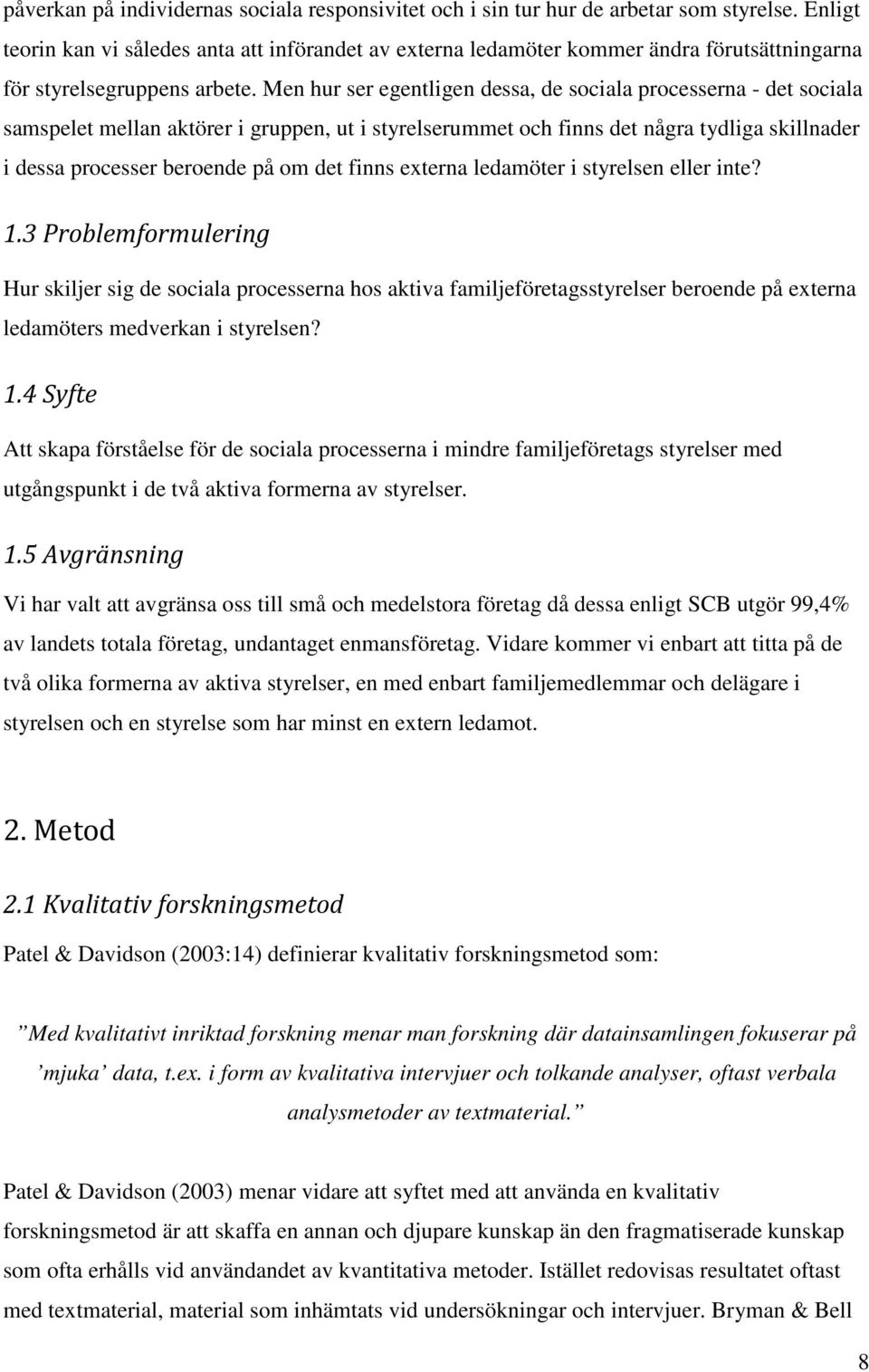 Men hur ser egentligen dessa, de sociala processerna - det sociala samspelet mellan aktörer i gruppen, ut i styrelserummet och finns det några tydliga skillnader i dessa processer beroende på om det