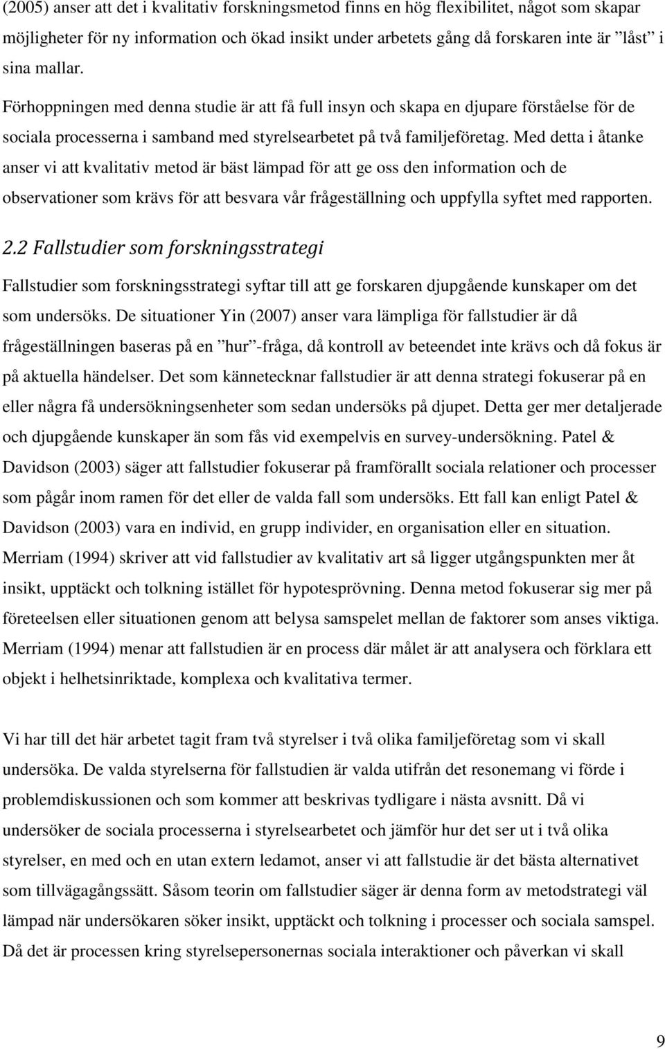 Med detta i åtanke anser vi att kvalitativ metod är bäst lämpad för att ge oss den information och de observationer som krävs för att besvara vår frågeställning och uppfylla syftet med rapporten. 2.