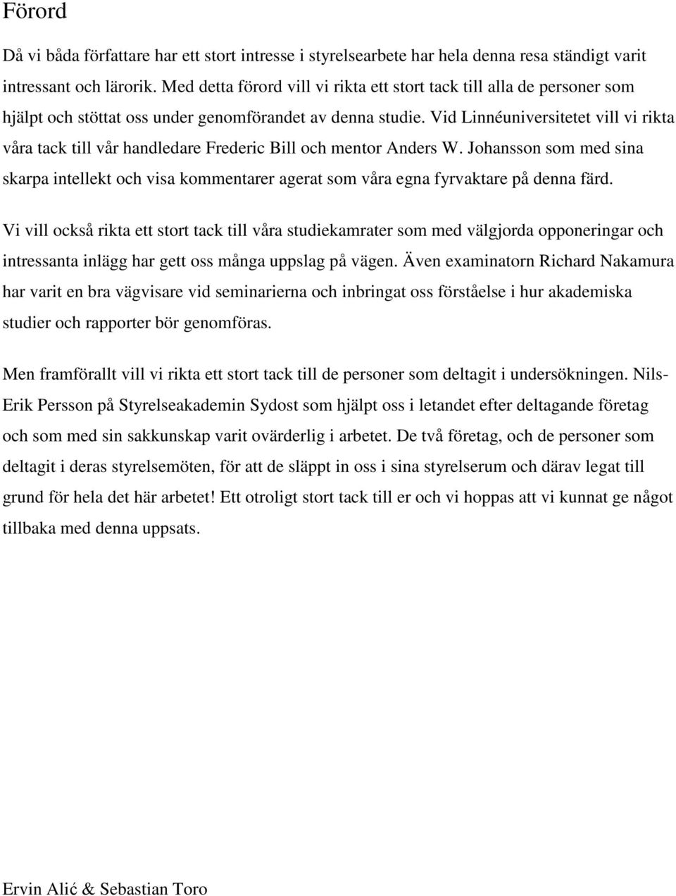 Vid Linnéuniversitetet vill vi rikta våra tack till vår handledare Frederic Bill och mentor Anders W.