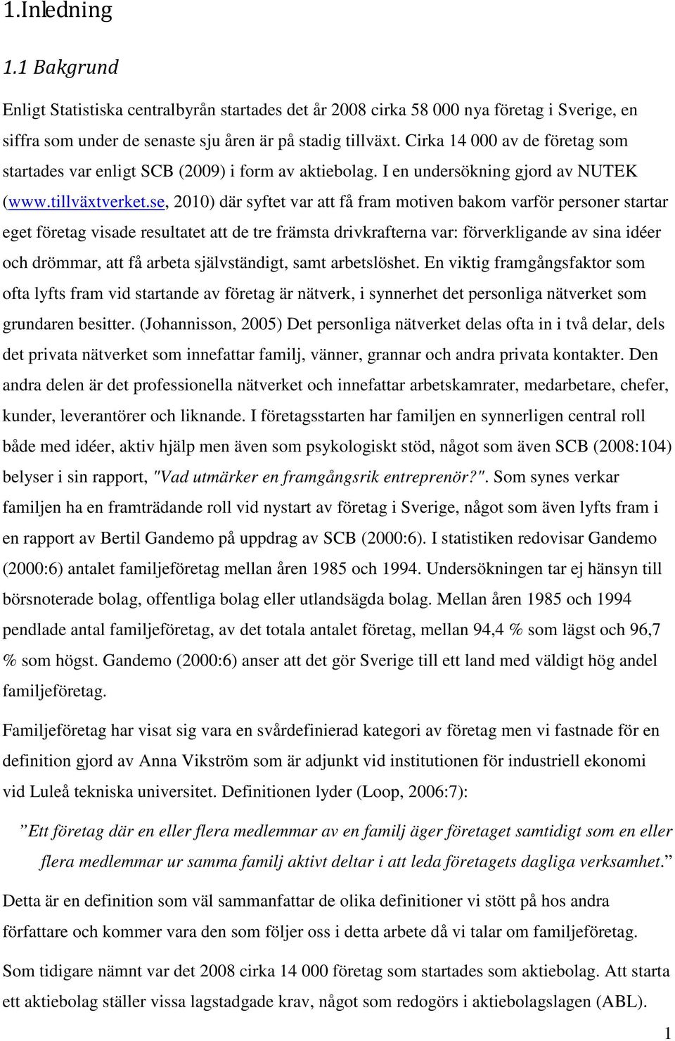 se, 2010) där syftet var att få fram motiven bakom varför personer startar eget företag visade resultatet att de tre främsta drivkrafterna var: förverkligande av sina idéer och drömmar, att få arbeta